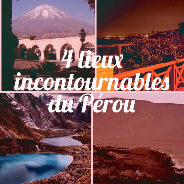 4 lieux incontournables du Pérou